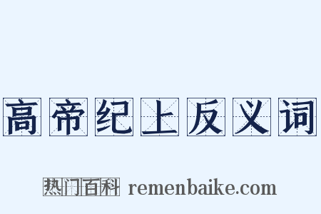 高帝纪上反义词是什么意思的图片